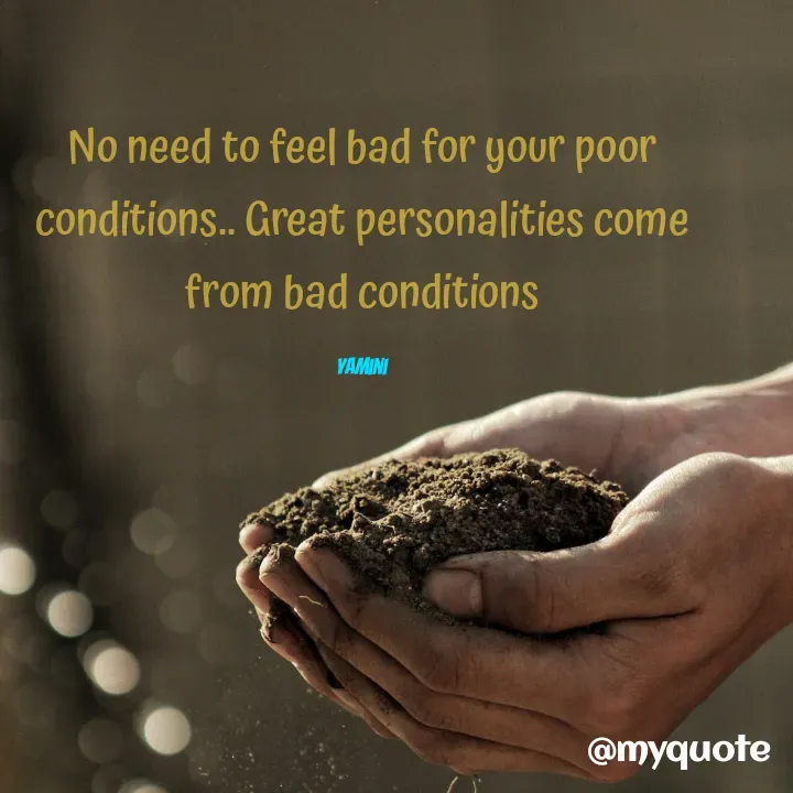 Quote by Yamini Menda - No need to feel bad for your poor conditions.. Great personalities come from bad conditions

Yamini - Made using Quotes Creator App, Post Maker App