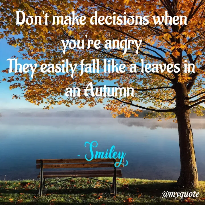 Quote by Smiley yamu💕 - Don't make decisions when you're angry
They easily fall like a leaves in an Autumn 

- Smiley - Made using Quotes Creator App, Post Maker App