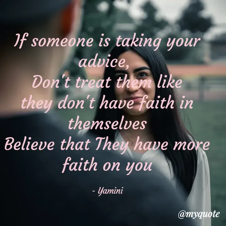 Quote by Smiley yamu💕 - If someone is taking your advice, 
Don't treat them like they don't have faith in themselves
Believe that They have more faith on you

- Yamini - Made using Quotes Creator App, Post Maker App