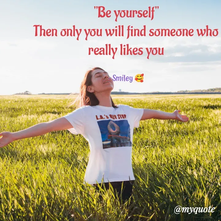 Quote by Smiley yamu💕 - "Be yourself"
Then only you will find someone who really likes you

- Smiley 🥰 - Made using Quotes Creator App, Post Maker App