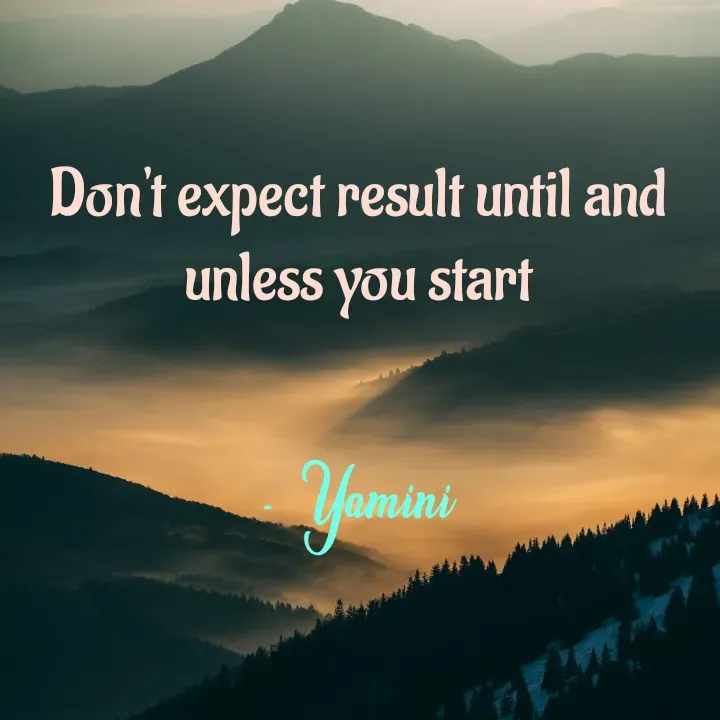 Quote by Smiley yamu💕 - Don't expect result until and unless you start

- Yamini - Made using Quotes Creator App, Post Maker App