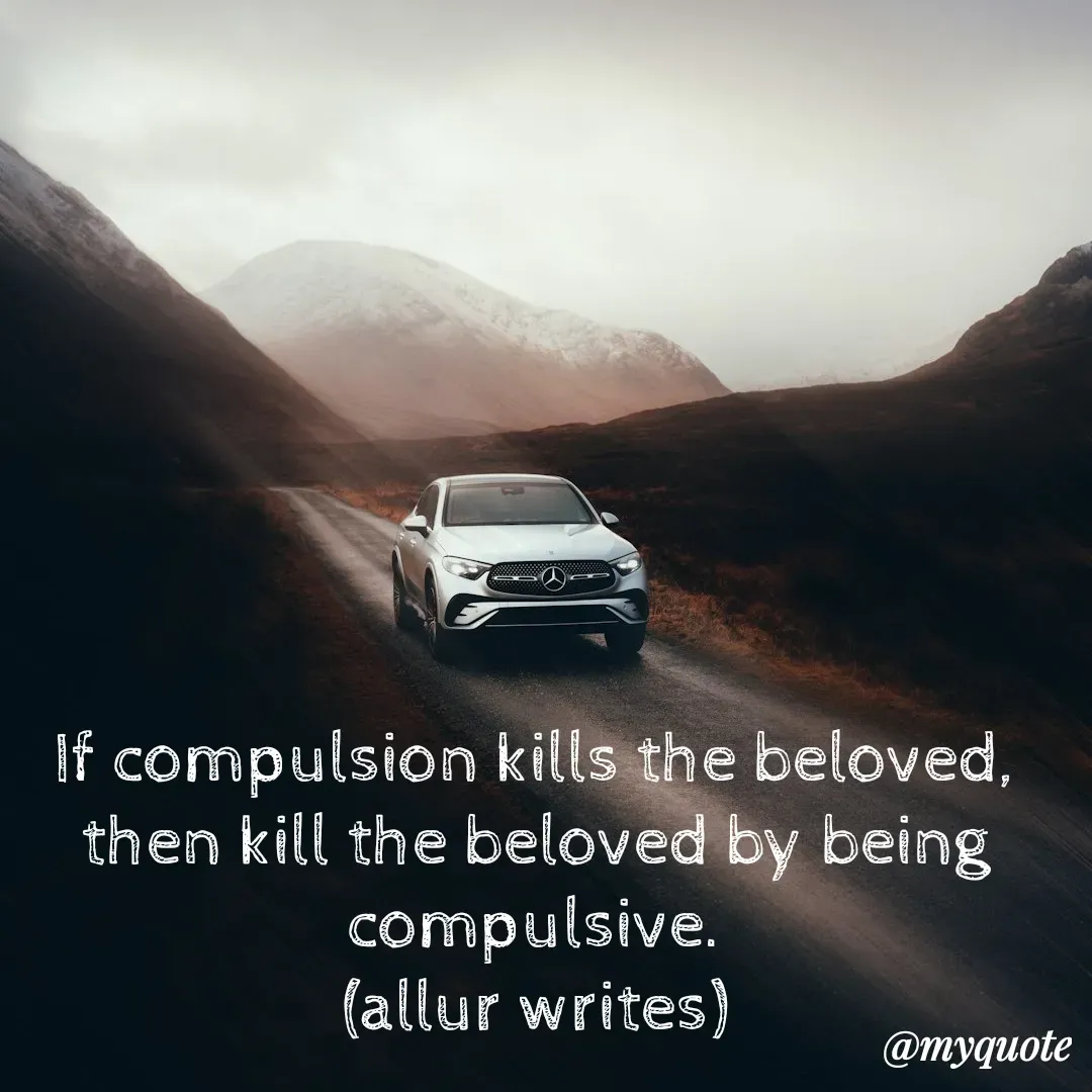 Quote by Aisha Salman - If compulsion kills the beloved, then kill the beloved by being compulsive.
(allur writes) - Made using Quotes Creator App, Post Maker App