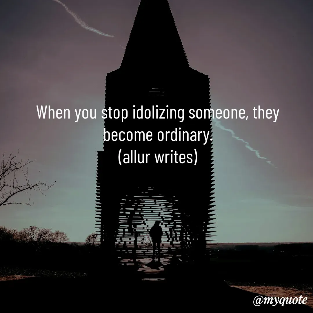 Quote by Aisha Salman - When you stop idolizing someone, they become ordinary.
(allur writes) - Made using Quotes Creator App, Post Maker App