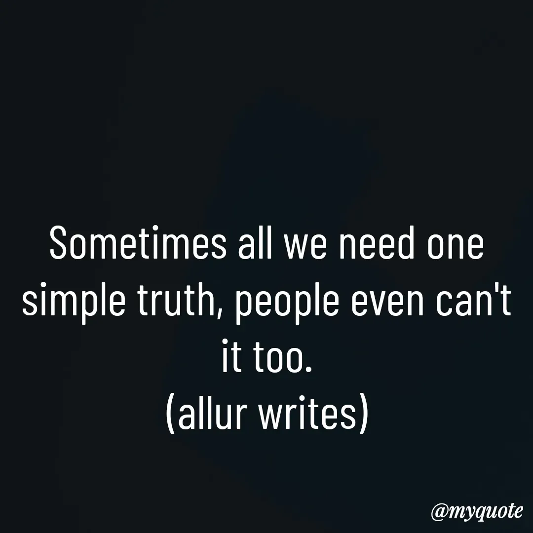 Quote by Aisha Salman - Sometimes all we need one simple truth, people even can't it too.
(allur writes) - Made using Quotes Creator App, Post Maker App