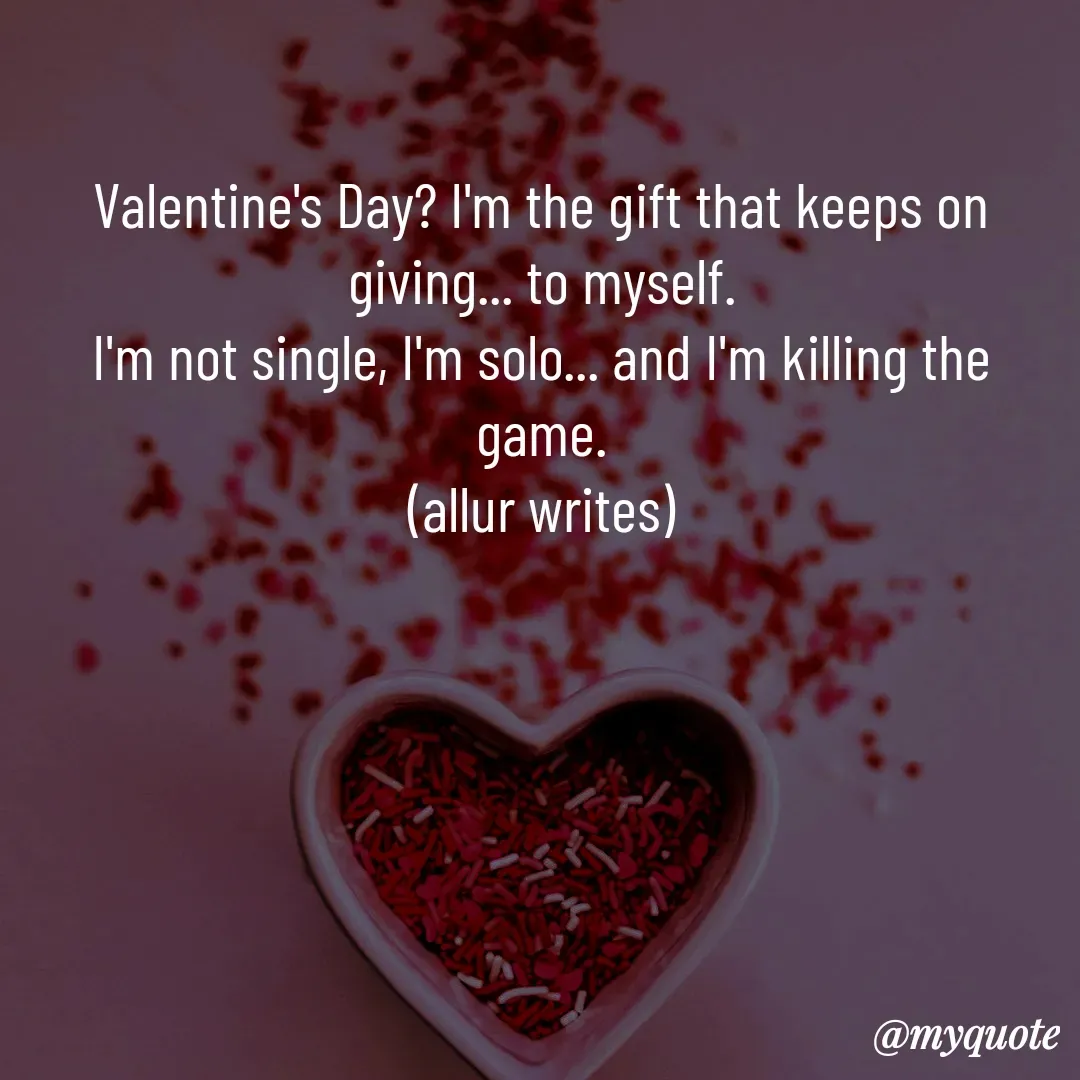 Quote by Aisha Salman - Valentine's Day? I'm the gift that keeps on giving... to myself.
I'm not single, I'm solo... and I'm killing the game.
(allur writes) - Made using Quotes Creator App, Post Maker App