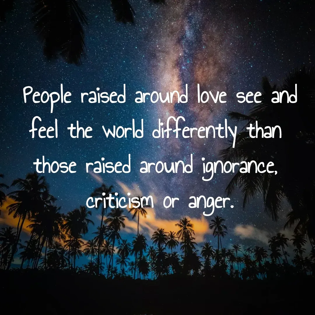 Quote by Lisa Nichols - People raised around love see and feel the world differently than 
those raised around ignorance, 
criticism or anger. - Made using Quotes Creator App, Post Maker App