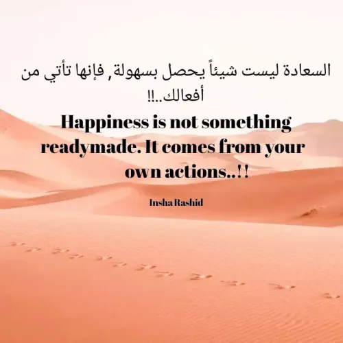 Quote by Insha Rashid - السعادة ليست شيئاً يحصل بسهولة فإنها تأتي من
أفعالك!
Happiness is not something
readymade. It comes from your
own actions..!!
Insha Rashid
 - Made using Quotes Creator App, Post Maker App