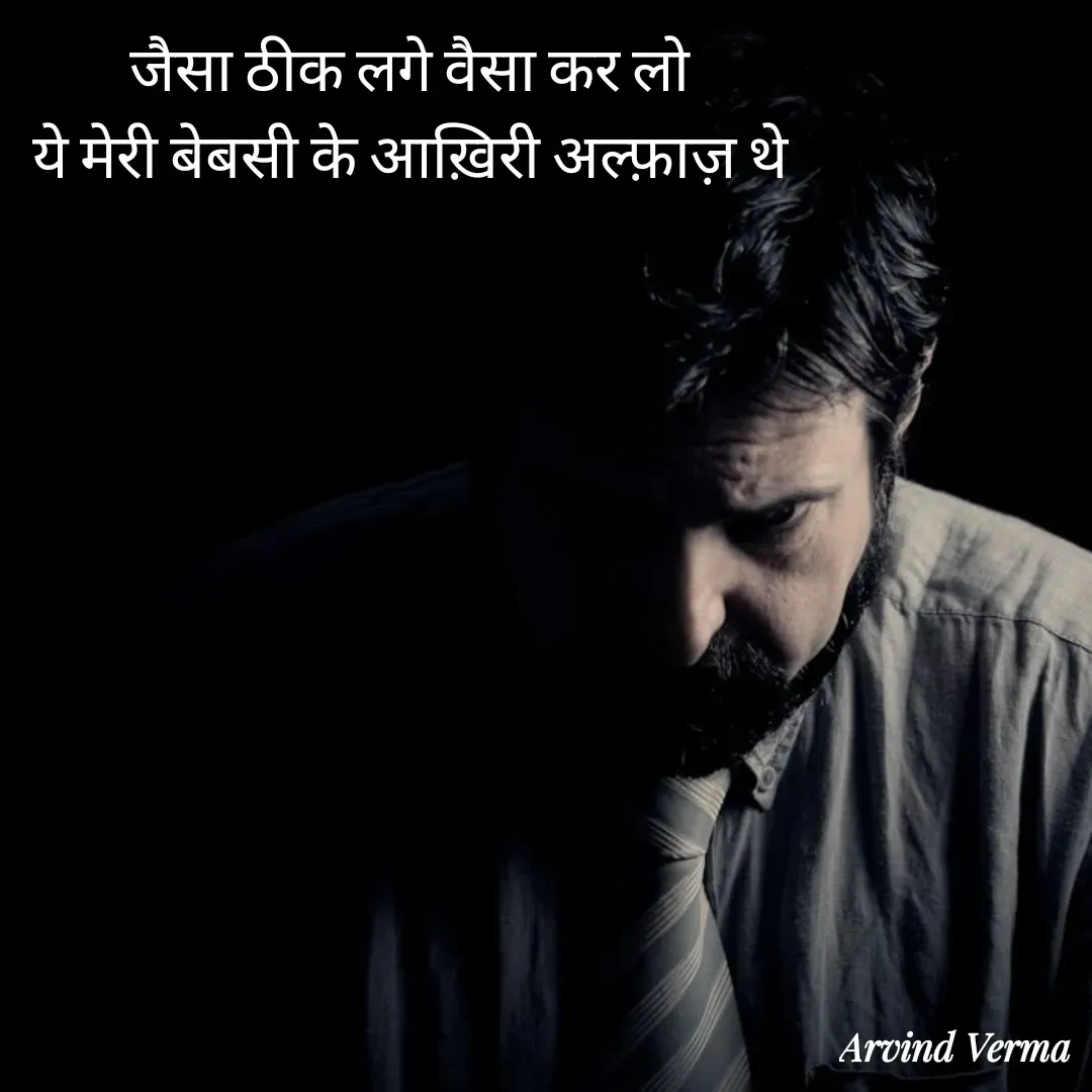 Quote by Arvind Verma - जैसा ठीक लगे वैसा कर लो 
ये मेरी बेबसी के आख़िरी अल्फ़ाज़ थे  - Made using Quotes Creator App, Post Maker App