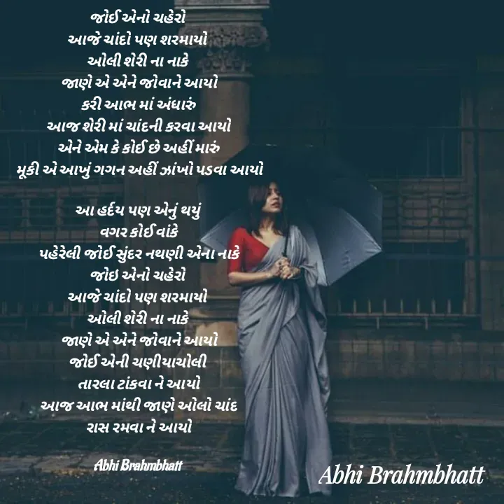 Quote by Abhishek Brahmbhatt - જોઈ એનો ચહેરો 
આજે ચાંદો પણ શરમાયો 
ઓલી શેરી ના નાકે 
જાણે એ એને જોવાને આયો
કરી આભ માં અંધારું
આજ શેરી માં ચાંદની કરવા આયો
એને એમ કે કોઈ છે અહીં મારું
 મૂકી એ આખું ગગન અહીં ઝાંખો પડવા આયો
 
આ હર્દય પણ એનું થયું 
વગર કોઈ વાંકે
પહેરેલી જોઈ સુંદર નથણી એના નાકે
જોઇ એનો ચહેરો 
આજે ચાંદો પણ શરમાયો 
ઓલી શેરી ના નાકે 
જાણે એ એને જોવાને આયો
જોઈ એની ચણીયાચોલી 
તારલા ટાંકવા ને આયો
આજ આભ માંથી જાણે ઓલો ચાંદ
રાસ રમવા ને આયો

Abhi Brahmbhatt 






 















Abhi Brahmbhatt  - Made using Quotes Creator App, Post Maker App