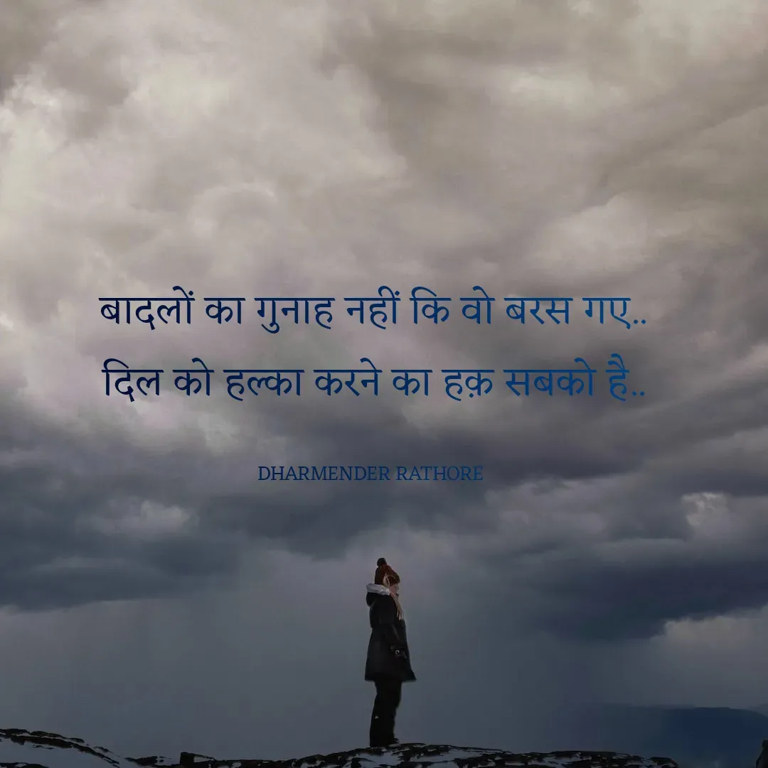 Quote by Dharmender Rathore - बादलों का गुनाह नहीं कि वो बरस गए..
दिल को हल्का करने का हक़ सबको है..

DHARMENDER RATHORE  - Made using Quotes Creator App, Post Maker App