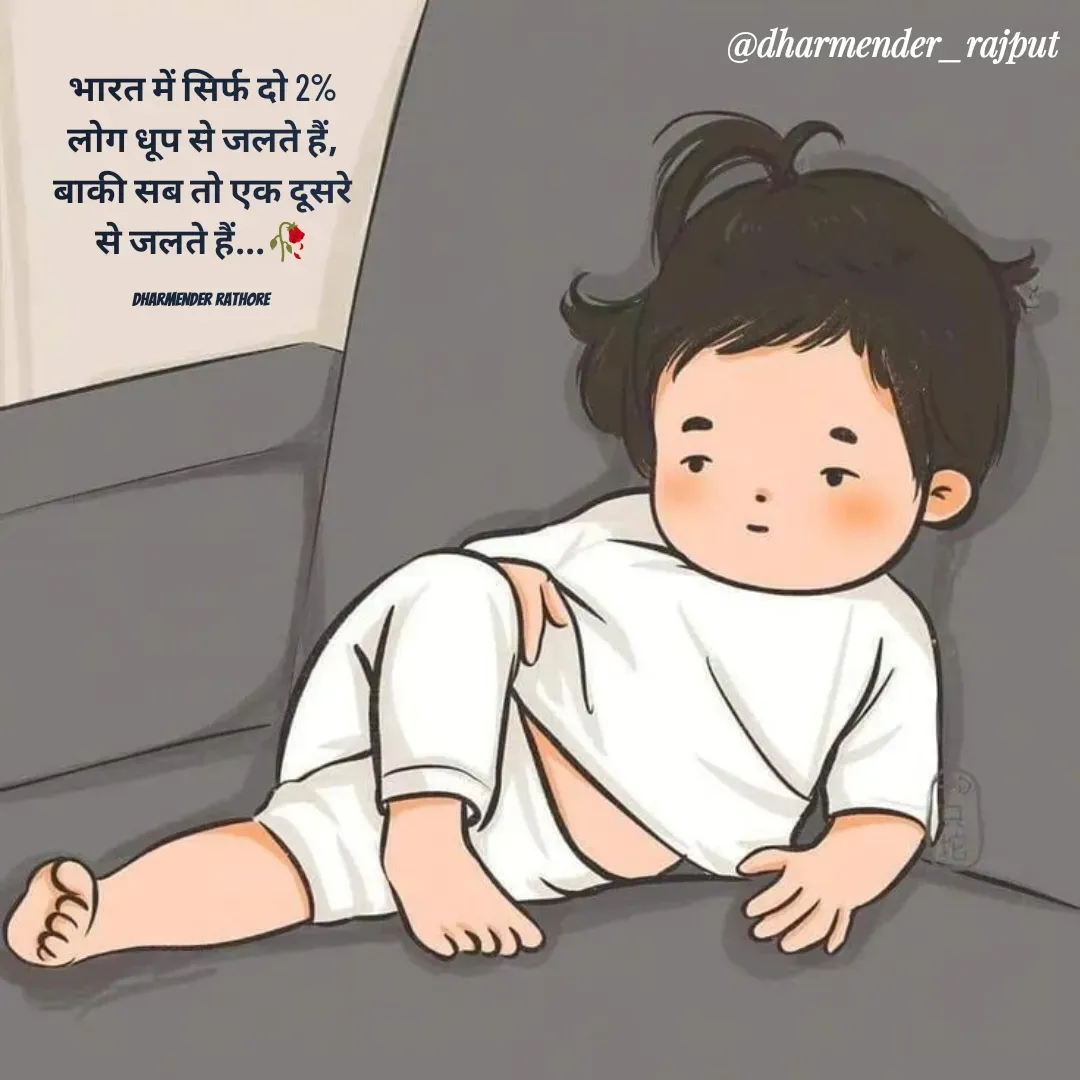 Quote by Dharmender Rathore - भारत में सिर्फ दो 2% लोग धूप से जलते हैं,
बाकी सब तो एक दूसरे से जलते हैं...🥀

DHARMENDER RATHORE  - Made using Quotes Creator App, Post Maker App