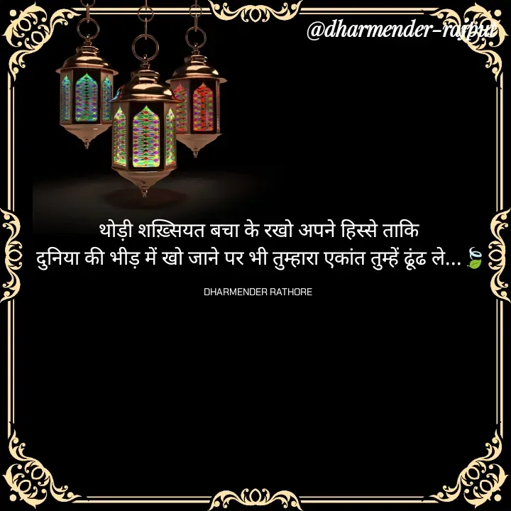 Quote by Dharmender Rathore - थोड़ी शख़्सियत बचा के रखो अपने हिस्से ताकि
 दुनिया की भीड़ में खो जाने पर भी तुम्हारा एकांत तुम्हें ढूंढ ले...🍃

DHARMENDER RATHORE  - Made using Quotes Creator App, Post Maker App