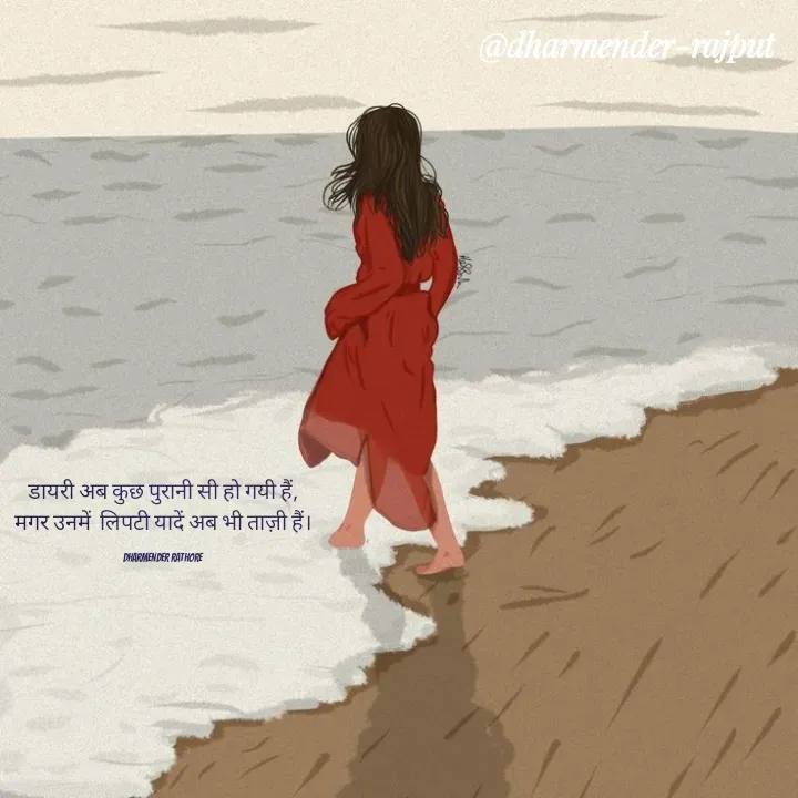 Quote by Dharmender Rathore - डायरी अब कुछ पुरानी सी हो गयी हैं,
मगर उनमें  लिपटी यादें अब भी ताज़ी हैं।

DHARMENDER RATHORE  - Made using Quotes Creator App, Post Maker App