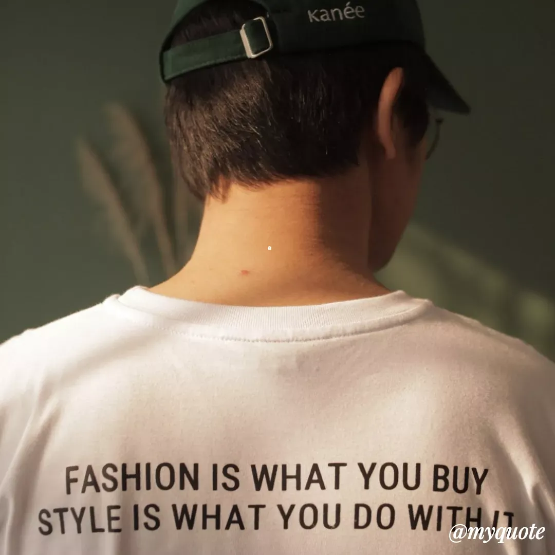 Quote by Mehakpreet Kaur - kanée
FASHION IS WHAT YOU BUY
STYLE IS WHAT YOU DO WITHN uote
@my
 - Made using Quotes Creator App, Post Maker App