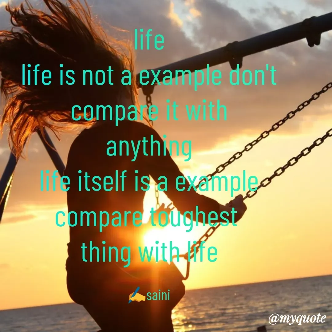 Quote by Mehakpreet Kaur - life
life is not a example don't compare it with
anything
life itself is a example compare toughest 
thing with life

✍️saini - Made using Quotes Creator App, Post Maker App