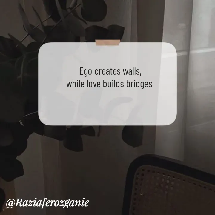 Quote by Razia Feroz - Ego creates walls,
while love builds bridges  - Made using Quotes Creator App, Post Maker App