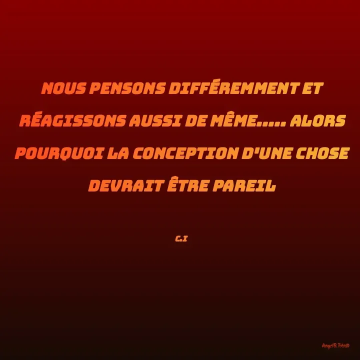 Quote by Angela.B Toto - Nous pensons différemment et réagissons aussi de même..... alors pourquoi la conception d'une chose devrait être pareil

C.I - Made using Quotes Creator App, Post Maker App