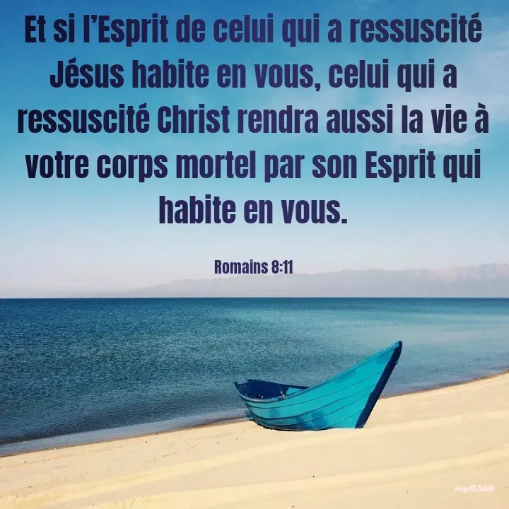 Quote by Angela.B Toto - Et si l’Esprit de celui qui a ressuscité Jésus habite en vous, celui qui a ressuscité Christ rendra aussi la vie à votre corps mortel par son Esprit qui habite en vous.

‭Romains 8:11 - Made using Quotes Creator App, Post Maker App