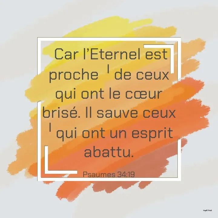 Quote by Angela.B Toto -  Car l’Eternel est proche ╵de ceux qui ont le cœur brisé. Il sauve ceux ╵qui ont un esprit abattu.

Psaumes 34:19 - Made using Quotes Creator App, Post Maker App