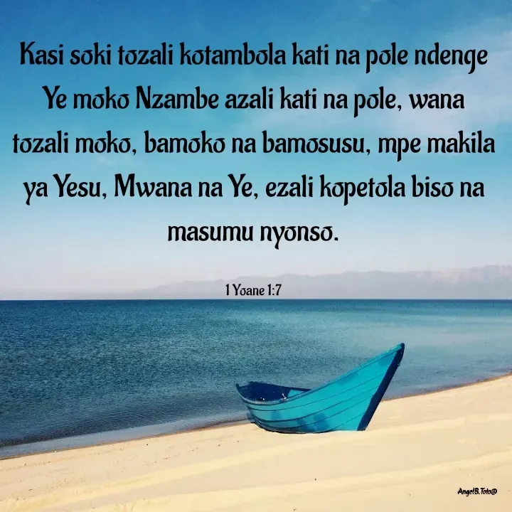 Quote by Angela.B Toto - Kasi soki tozali kotambola kati na pole ndenge Ye moko Nzambe azali kati na pole, wana tozali moko, bamoko na bamosusu, mpe makila ya Yesu, Mwana na Ye, ezali kopetola biso na masumu nyonso.

1 Yoane 1:7 - Made using Quotes Creator App, Post Maker App