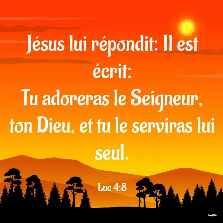 Quote by Angela.B Toto - Jésus lui répondit: Il est écrit:
Tu adoreras le Seigneur, ton Dieu, et tu le serviras lui seul.

Luc 4:8 - Made using Quotes Creator App, Post Maker App
