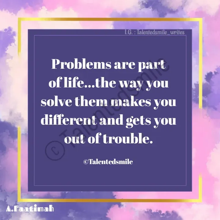 Quote by Talented_smileFzarah - Problems are part of life...the way you solve them makes you different and gets you out of trouble.

©Talentedsmile ©Talentedsmile 

I.G. : Talentedsmile_writes - Made using Quotes Creator App, Post Maker App
