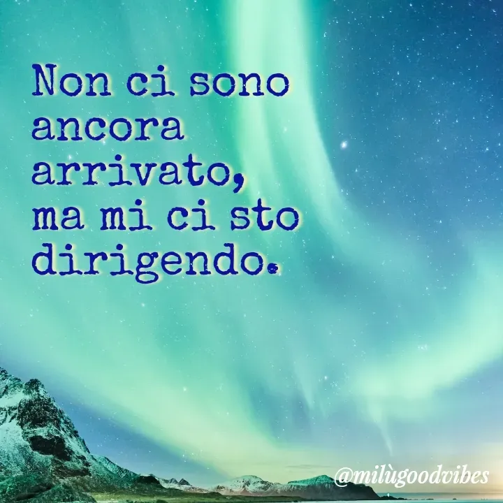Quote by Milù Goodvibes - Non ci sono ancora arrivato,
ma mi ci sto dirigendo. - Made using Quotes Creator App, Post Maker App