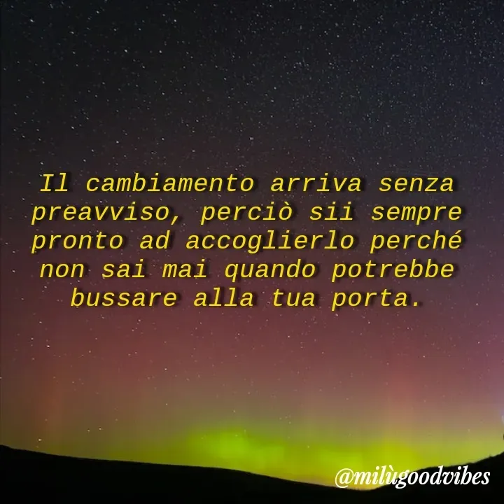 Quote by Milù Goodvibes - Il cambiamento arriva senza preavviso, perciò sii sempre pronto ad accoglierlo perché non sai mai quando potrebbe bussare alla tua porta. - Made using Quotes Creator App, Post Maker App