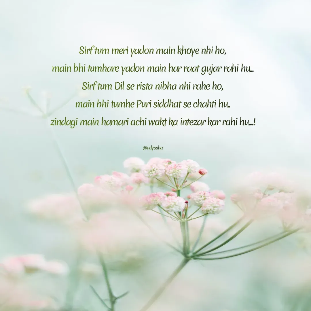 Quote by Adyasha Biswal - Sirf tum meri yadon main khoye nhi ho,
main bhi tumhare yadon main har raat gujar rahi hu...
Sirf tum Dil se rista nibha nhi rahe ho,
main bhi tumhe Puri siddhat se chahti hu..
zindagi main hamari achi wakt ka intezar kar rahi hu....!

@adyasha - Made using Quotes Creator App, Post Maker App