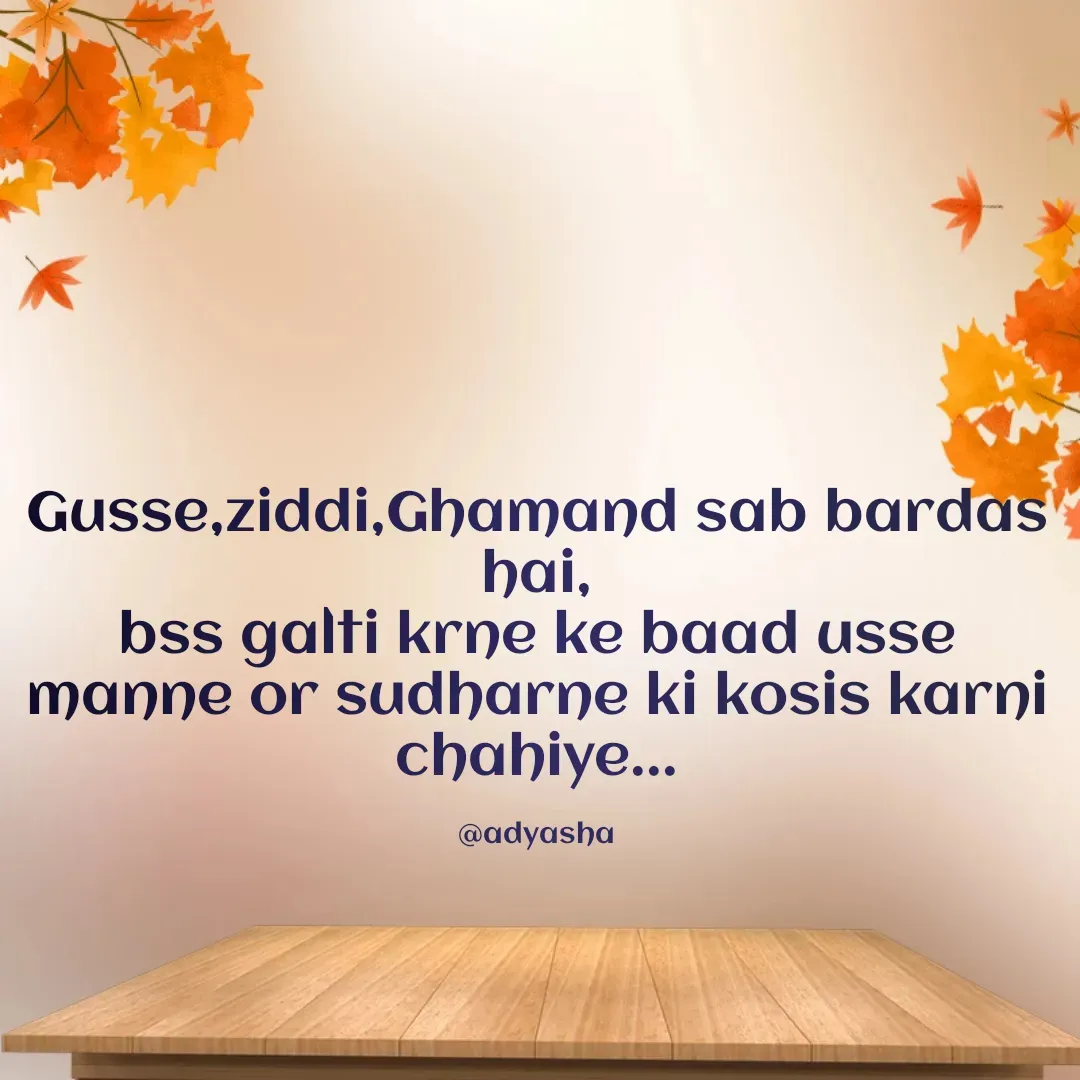Quote by Adyasha Biswal - Gusse,ziddi,Ghamand sab bardas hai,
bss galti krne ke baad usse manne or sudharne ki kosis karni chahiye...

@adyasha - Made using Quotes Creator App, Post Maker App