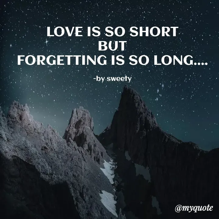 Quote by Sweety - LOVE IS SO SHORT
BUT
FORGETTING IS SO LONG....

-by sweety - Made using Quotes Creator App, Post Maker App