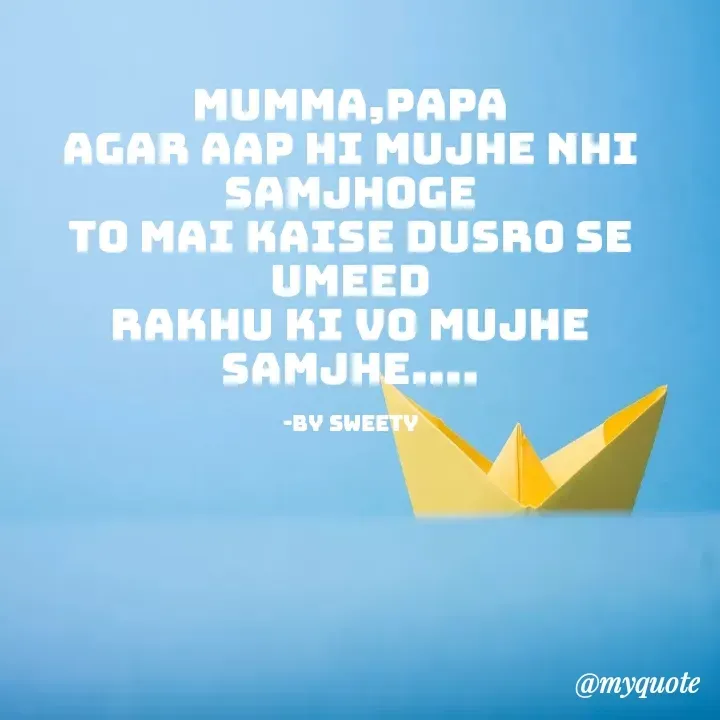 Quote by Sweety - mumma,papa
agar aap hi mujhe nhi
samjhoge
to mai kaise dusro se umeed
rakhu ki vo mujhe samjhe....

-by sweety - Made using Quotes Creator App, Post Maker App