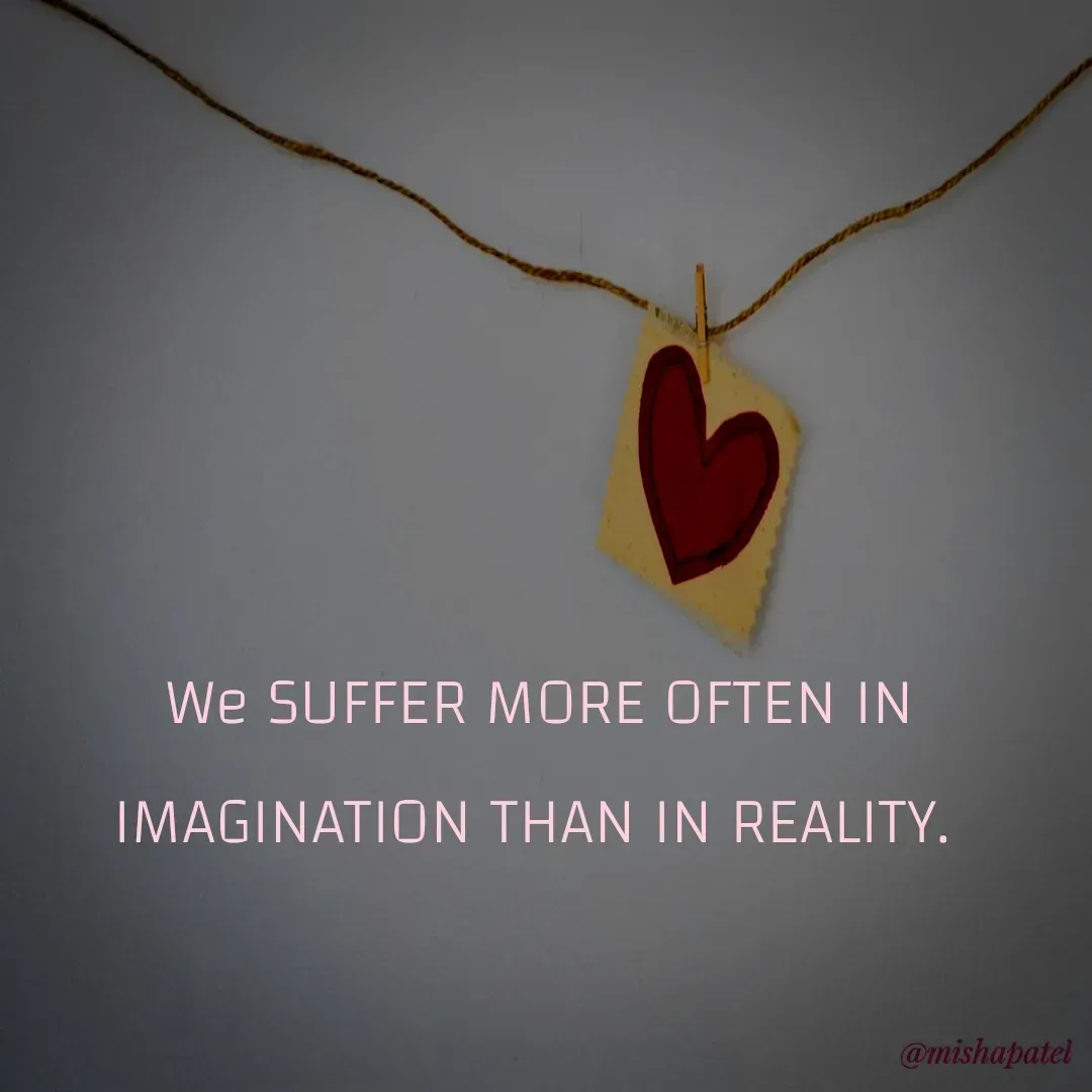 Quote by Misha Patel - We SUFFER MORE OFTEN IN IMAGINATION THAN IN REALITY.  - Made using Quotes Creator App, Post Maker App