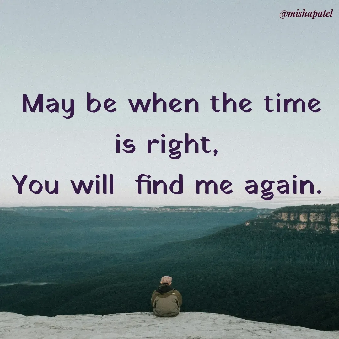Quote by Misha Patel - May be when the time is right, 
You will  find me again.  - Made using Quotes Creator App, Post Maker App