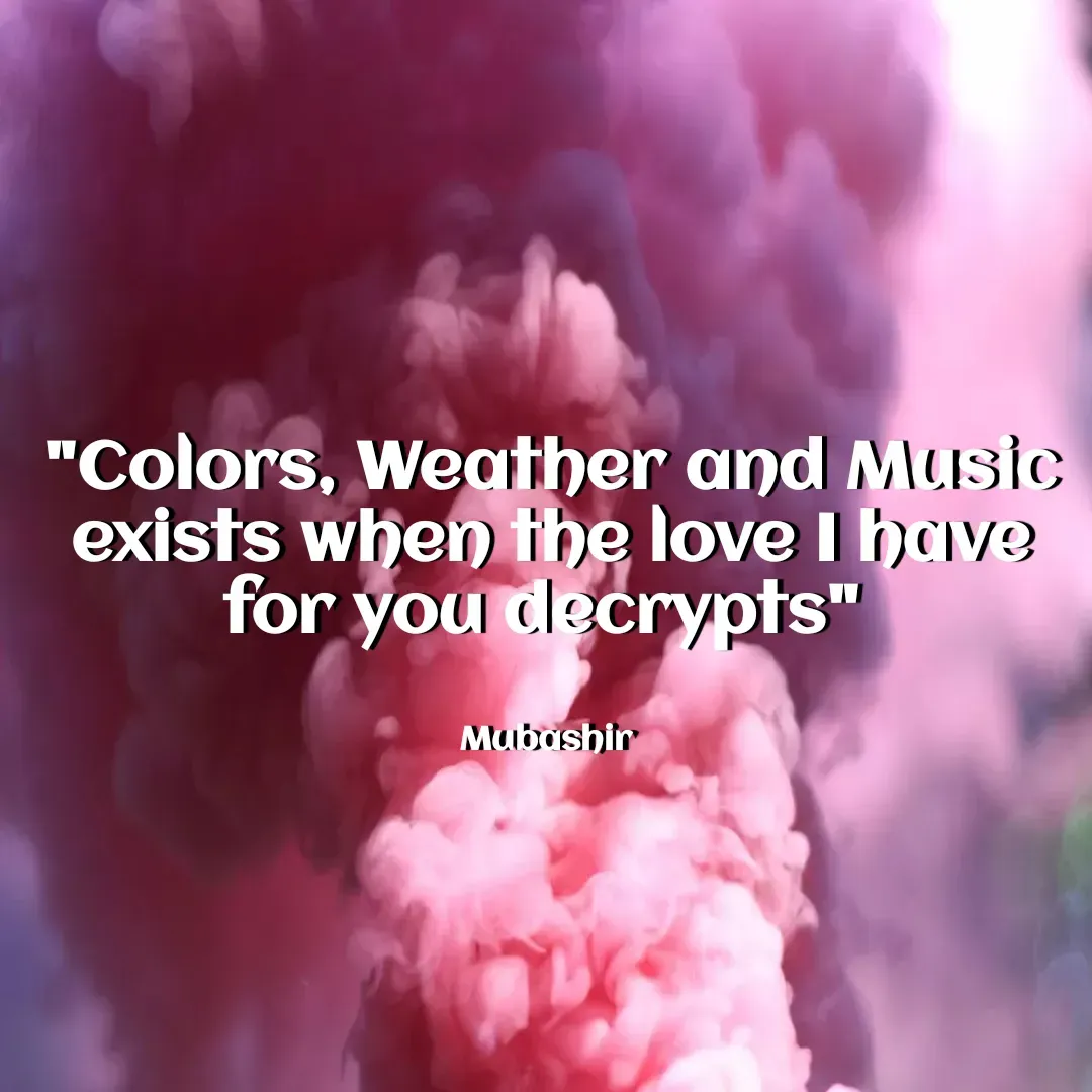 Quote by Mubashir - "Colors, Weather and Music exists when the love I have for you decrypts" 


Mubashir  - Made using Quotes Creator App, Post Maker App