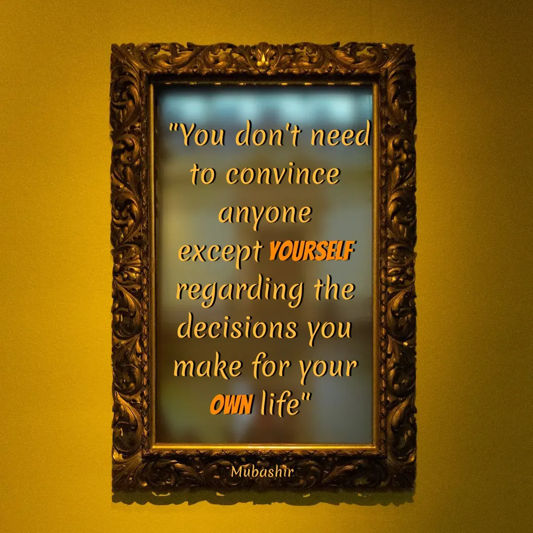 Quote by Mubashir -  "You don't need to convince anyone except yourself regarding the decisions you make for your own life" 


Mubashir  - Made using Quotes Creator App, Post Maker App