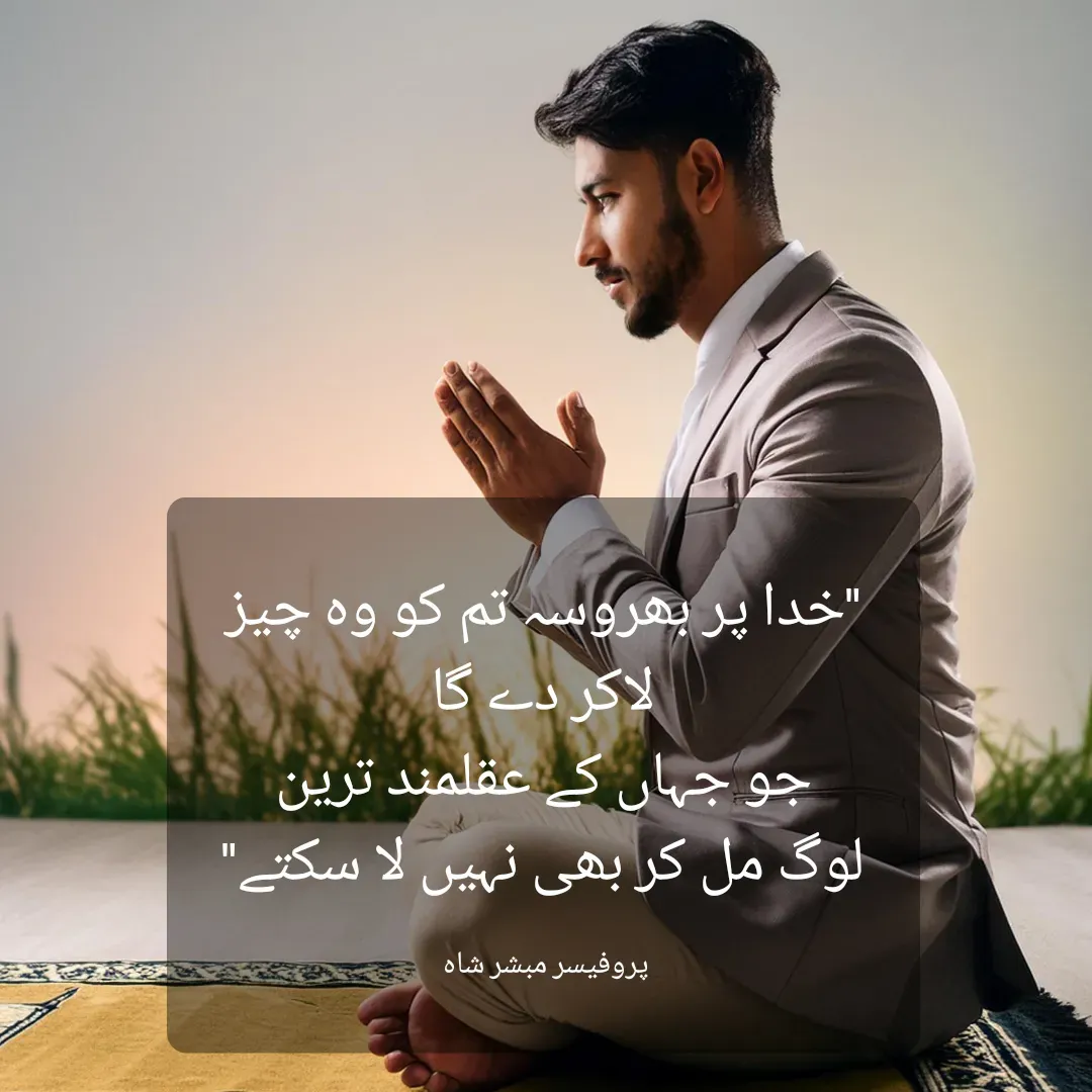 Quote by Mubashir - "خدا پر بھروسہ تم کو وہ چیز لاکر دے گا
جو جہاں کے عقلمند ترین
 لوگ مل کر بھی نہیں لا سکتے" 

پروفیسر مبشر شاہ  - Made using Quotes Creator App, Post Maker App