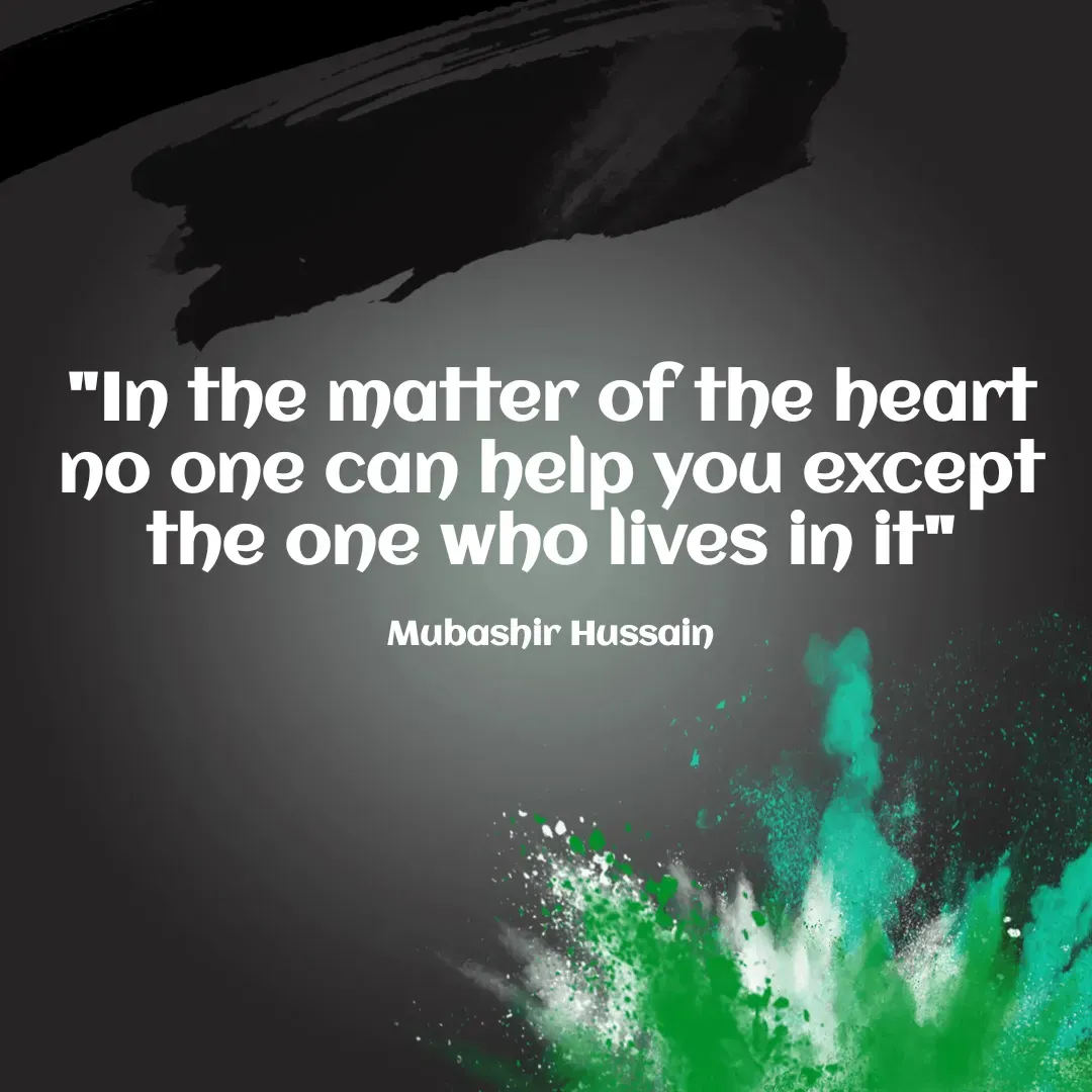 Quote by Mubashir - "In the matter of the heart no one can help you except the one who lives in it"

Mubashir Hussain - Made using Quotes Creator App, Post Maker App