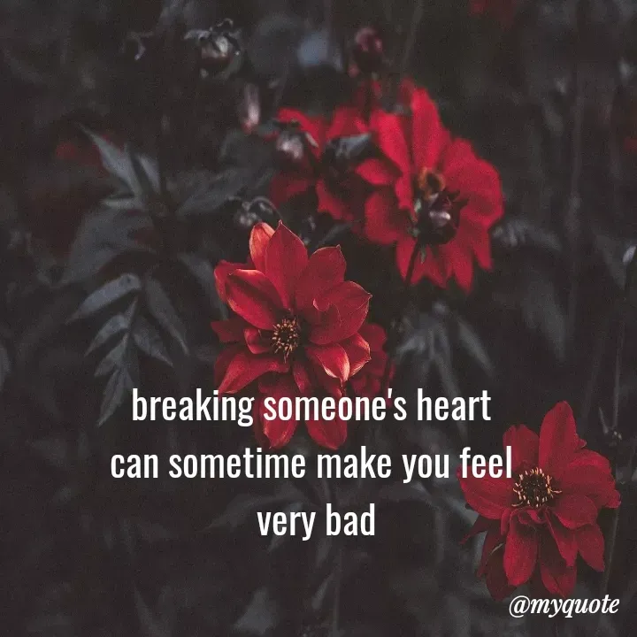 Quote by Daroosha - breaking someone's heart 
can sometime make you feel 
very bad - Made using Quotes Creator App, Post Maker App