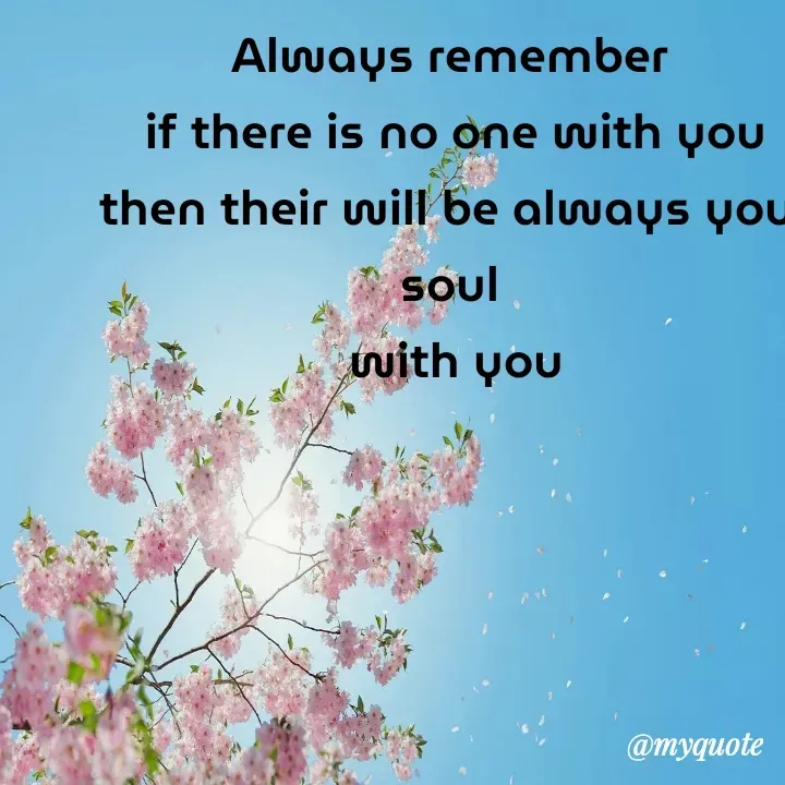 Quote by Daroosha - Always remember 
if there is no one with you
then their will be always your soul 
with you - Made using Quotes Creator App, Post Maker App