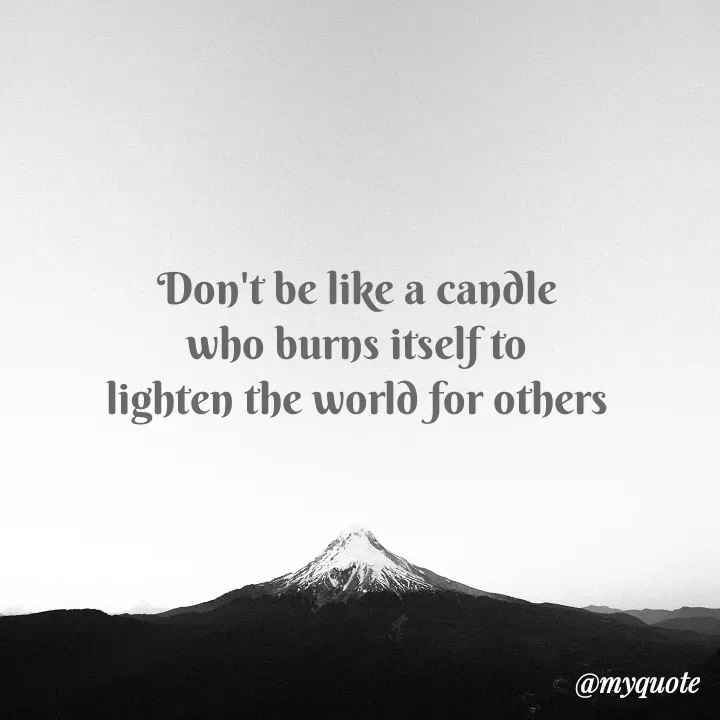 Quote by Daroosha - Don't be like a candle 
who burns itself to 
lighten the world for others  - Made using Quotes Creator App, Post Maker App