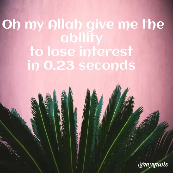 Quote by Daroosha - Oh my Allah give me the ability 
to lose interest 
in 0.23 seconds  - Made using Quotes Creator App, Post Maker App