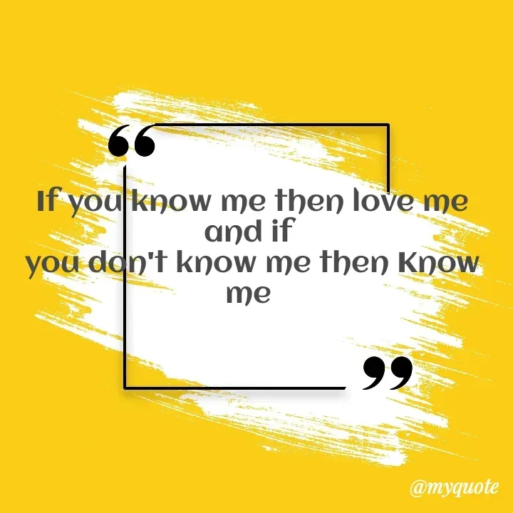 Quote by Daroosha - If you know me then love me and if 
you don't know me then Know me  - Made using Quotes Creator App, Post Maker App