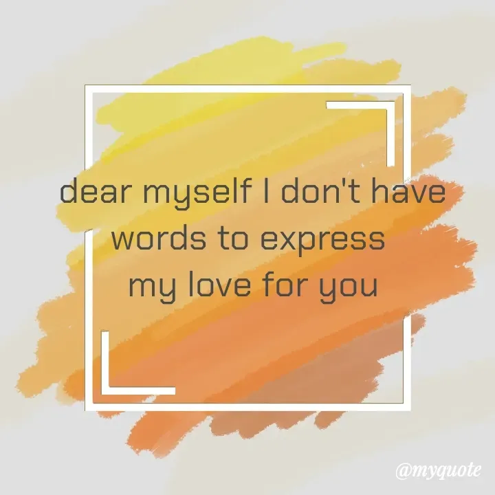 Quote by Daroosha - dear myself I don't have words to express 
my love for you - Made using Quotes Creator App, Post Maker App