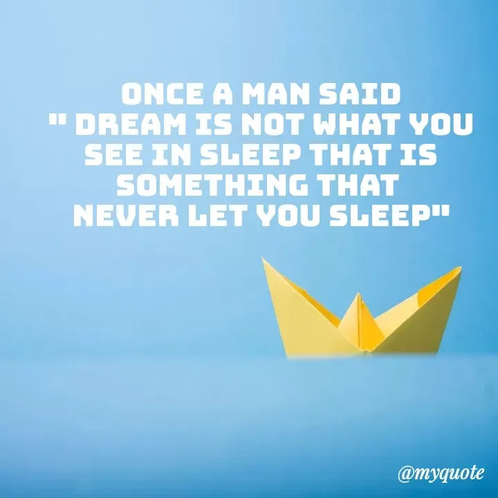 Quote by Daroosha - Once a man said
" dream is not what you see in sleep that is something that 
never let you sleep" - Made using Quotes Creator App, Post Maker App