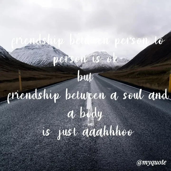 Quote by Daroosha - friendship between person to person is ok 
but 
friendship between a soul and a body 
is just aaahhhoo - Made using Quotes Creator App, Post Maker App