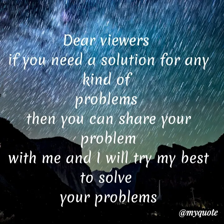 Quote by Daroosha - Dear viewers 
if you need a solution for any kind of 
problems 
then you can share your problem
with me and I will try my best to solve 
 your problems  - Made using Quotes Creator App, Post Maker App