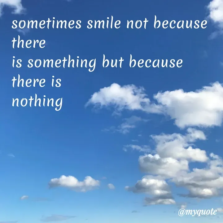 Quote by Daroosha - sometimes smile not because there 
is something but because there is 
nothing  - Made using Quotes Creator App, Post Maker App
