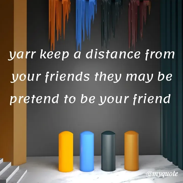 Quote by Daroosha - yarr keep a distance from your friends they may be pretend to be your friend  - Made using Quotes Creator App, Post Maker App