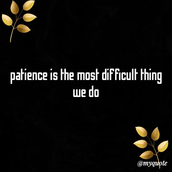 Quote by Daroosha - patience is the most difficult thing we do
 - Made using Quotes Creator App, Post Maker App